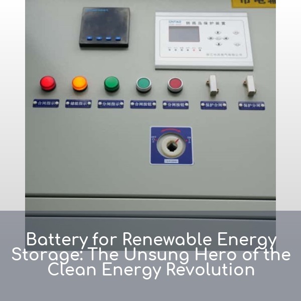 Battery for Renewable Energy Storage: The Unsung Hero of the Clean Energy Revolution